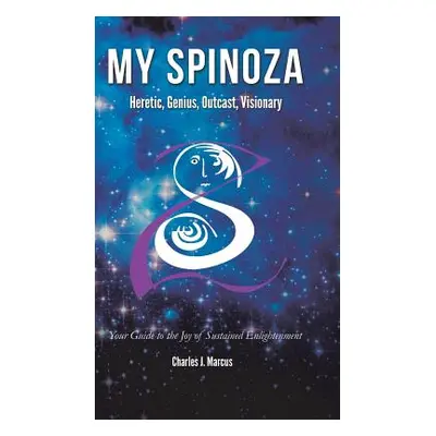 "My Spinoza: Heretic, Genius, Outcast, Visionary" - "" ("Marcus Charles J.")