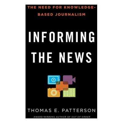 "Informing the News: The Need for Knowledge-Based Journalism" - "" ("Patterson Thomas E.")