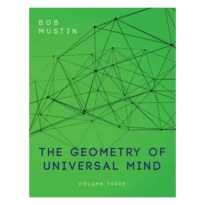 "The Geometry of Universal Mind - Volume Three" - "" ("Mustin Bob")