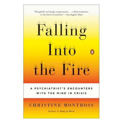 "Falling Into the Fire: A Psychiatrist's Encounters with the Mind in Crisis" - "" ("Montross Chr