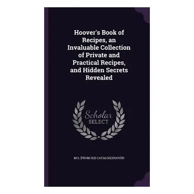 "Hoover's Book of Recipes, an Invaluable Collection of Private and Practical Recipes, and Hidden