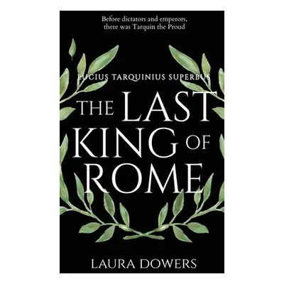 "The Last King of Rome: Lucius Tarquinius Superbus" - "" ("Dowers Laura")