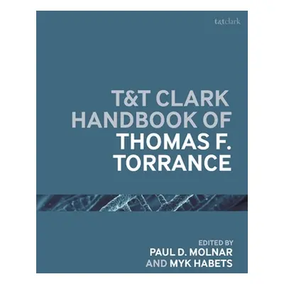 "T&T Clark Handbook of Thomas F. Torrance" - "" ("Molnar Paul D.")