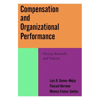 "Compensation and Organizational Performance: Theory, Research, and Practice" - "" ("Gomez-Mejia