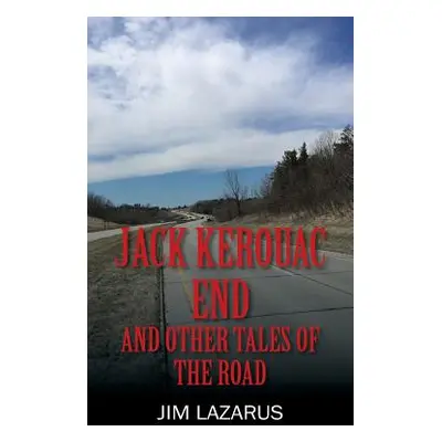 "Jack Kerouac End and Other Tales of the Road" - "" ("Lazarus Jim")