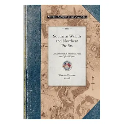 "Southern Wealth and Northern Profits" - "" ("Thomas Prentice Kettell")