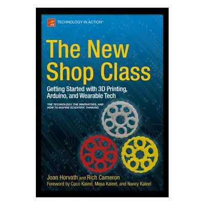 "The New Shop Class: Getting Started with 3D Printing, Arduino, and Wearable Tech" - "" ("Horvat