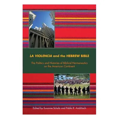 "La Violencia and the Hebrew Bible: The Politics and Histories of Biblical Hermeneutics on the A