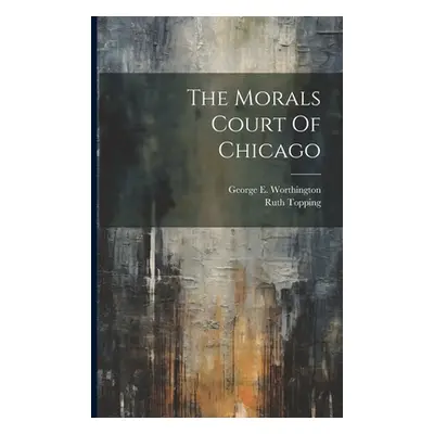 "The Morals Court Of Chicago" - "" ("Worthington George E.")