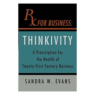 "RX For Business: Thinkivity" - "" ("Evans Sandra W.")