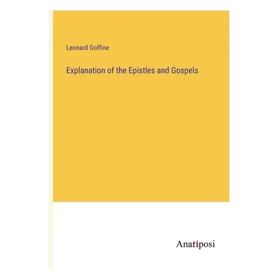 "Explanation of the Epistles and Gospels" - "" ("Goffine Leonard")