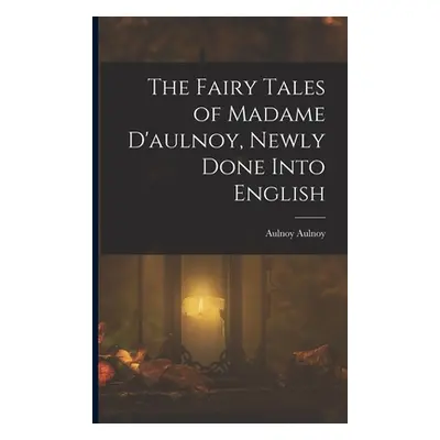 "The Fairy Tales of Madame D'aulnoy, Newly Done Into English" - "" ("Aulnoy Aulnoy")