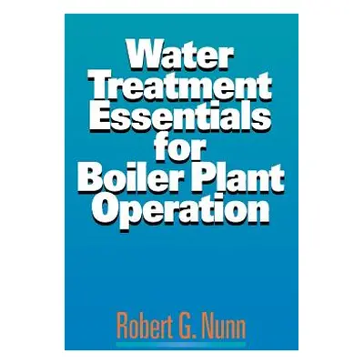 "Water Treatment Essentials for Boiler Plant Operation" - "" ("Nunn Robert")