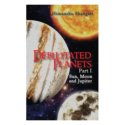 "Debilitated Planets - Part I: Sun, Moon and Jupiter" - "" ("Shangari Himanshu")