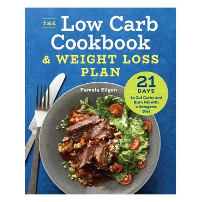 "The Low Carb Cookbook & Weight Loss Plan: 21 Days to Cut Carbs and Burn Fat with a Ketogenic Di