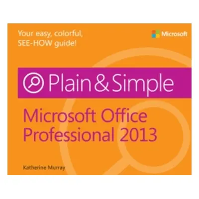 "Microsoft Office Professional 2013 Plain & Simple" - "" ("Murray Katherine")