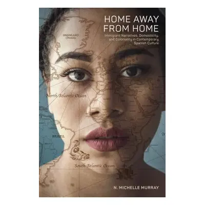 "Home Away from Home: Immigrant Narratives, Domesticity, and Coloniality in Contemporary Spanish