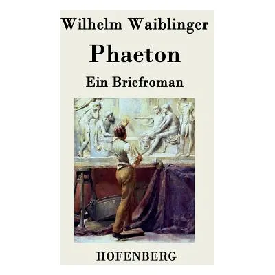 "Phaeton: Ein Briefroman" - "" ("Waiblinger Wilhelm")