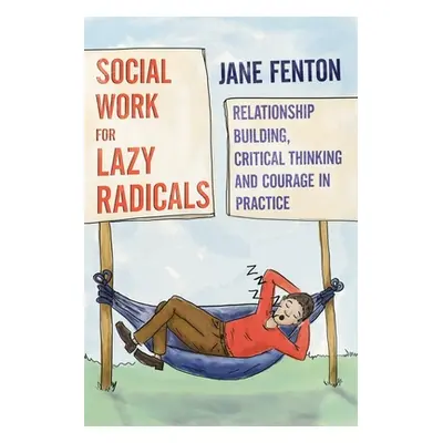 "Social Work for Lazy Radicals" - "Relationship Building, Critical Thinking and Courage in Pract