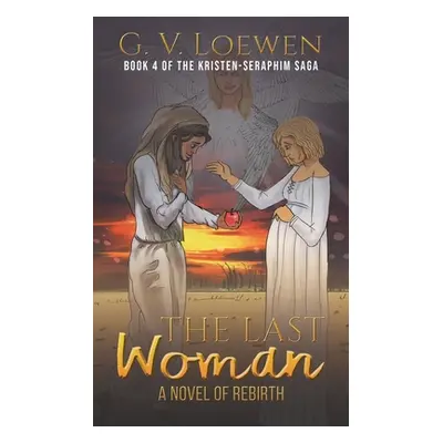 "The Last Woman A Novel of Rebirth" - "" ("Loewen G. V.")