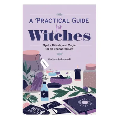 "A Practical Guide for Witches: Spells, Rituals, and Magic for an Enchanted Life" - "" ("Radzisz