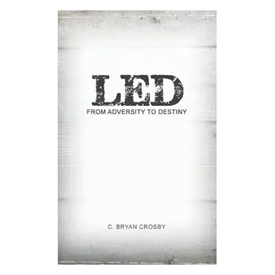 "Led: From Adversity to Destiny" - "" ("Crosby C. Bryan")