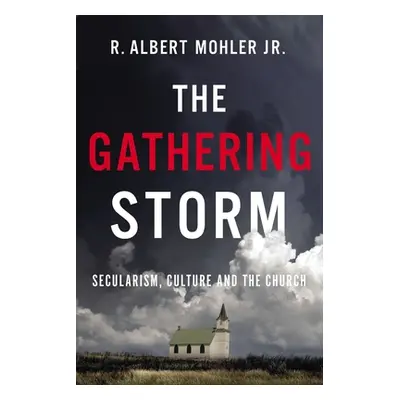 "The Gathering Storm: Secularism, Culture, and the Church" - "" ("Mohler Jr R. Albert")