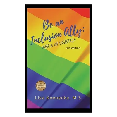 "Be An Inclusion Ally: ABCs of LGBTQ+" - "" ("Koenecke Lisa")