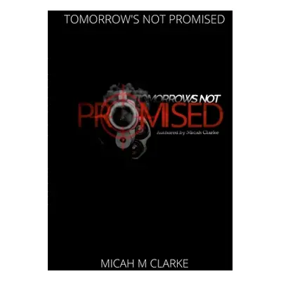 "Tomorrows Not Promised" - "" ("Clarke Micah")