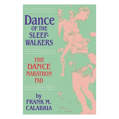 "Dance of the Sleepwalkers: The Dance Marathon Fad" - "" ("Calabria Frank M.")