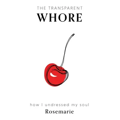 "The Transparent Whore: How I Undressed My Soul" - "" ("Rosemarie")