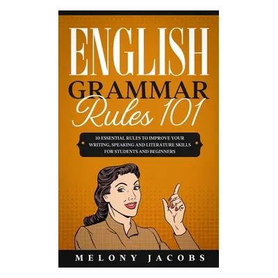 "English Grammar Rules 101: 10 Essential Rules to Improving Your Writing, Speaking and Literatur