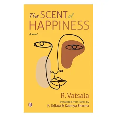 "The Scent of Happiness: Novel: Novel" - "" ("Vatsala R.")