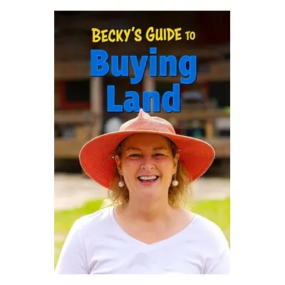 "Becky's Guide To Buying Land" - "" ("Homestead Becky's")