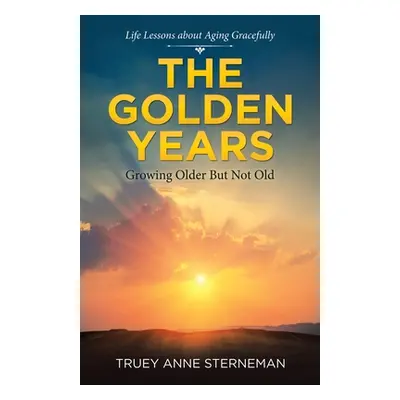 "The Golden Years: Growing Older but Not Old" - "" ("Sterneman Truey Anne")