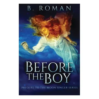 "Before The Boy: The Prequel To The Moon Singer Trilogy" - "" ("Roman B.")