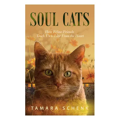 "Soul Cats: How Our Feline Friends Teach Us to Live from the Heart" - "" ("Schenk Tamara")