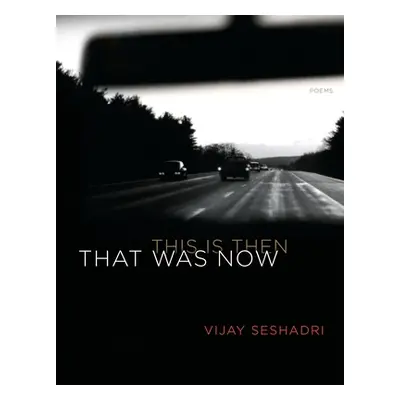 "That Was Now, This Is Then: Poems" - "" ("Seshadri Vijay")