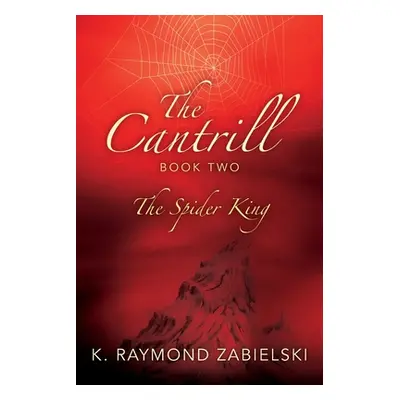 "The Cantrill Book Two: The Spider King" - "" ("Zabielski K. Raymond")