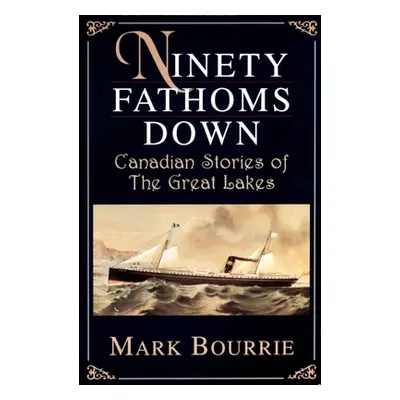 "Ninety Fathoms Down: Canadian Stories of the Great Lakes" - "" ("Bourrie Mark")