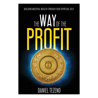 "The Way of the Profit: Building Material Wealth Through Your Spiritual Self" - "" ("Tezeno Dani