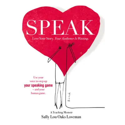 "Speak: Love Your Story, Your Audience Is Waiting" - "" ("Loveman Sally Lou Oaks")