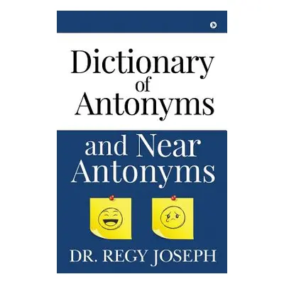 "Dictionary of Antonyms and Near Antonyms" - "" ("Dr Regy Joseph")