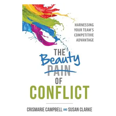 "The Beauty of Conflict: Harnessing Your Team's Competitive Advantage" - "" ("Campbell Crismarie