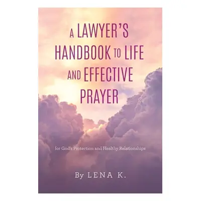 "A Lawyer's Handbook to Life and Effective Prayer: For God's Protection and Healthy Relationship