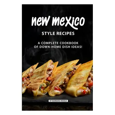 "New Mexico Style Recipes: A Complete Cookbook of Down-Home Dish Ideas!" - "" ("Riddle Barbara")