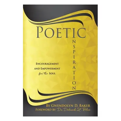 "Poetic Inspiration: Encouragement and Empowerment for the Soul" - "" ("Baker Gwendolyn D.")