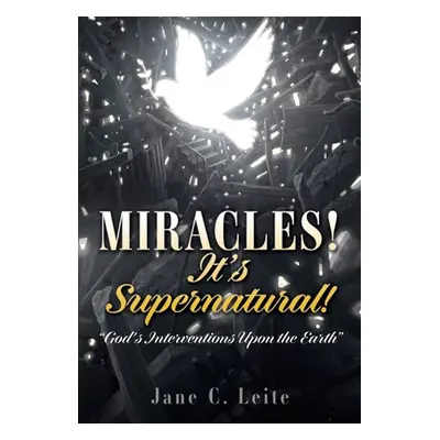 "MIRACLES! It's Supernatural!: God's Interventions Upon the Earth""" - "" ("Leite Jane C.")