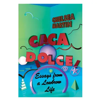 "Caca Dolce: Essays from a Lowbrow Life" - "" ("Martin Chelsea")