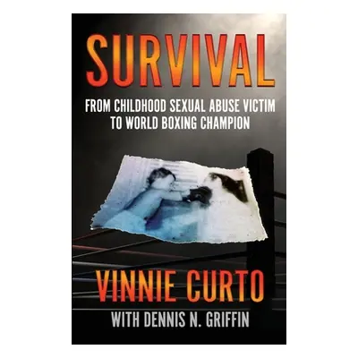 "Survival: From Childhood Sexual Abuse Victim To World Boxing Champion" - "" ("Curto Vinnie")